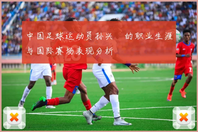 中国足球运动员孙兴慜的职业生涯与国际赛场表现分析